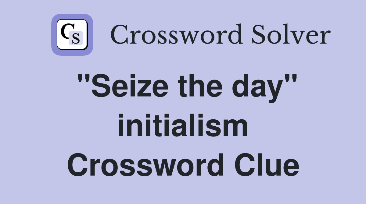 "Seize the day" initialism Crossword Clue