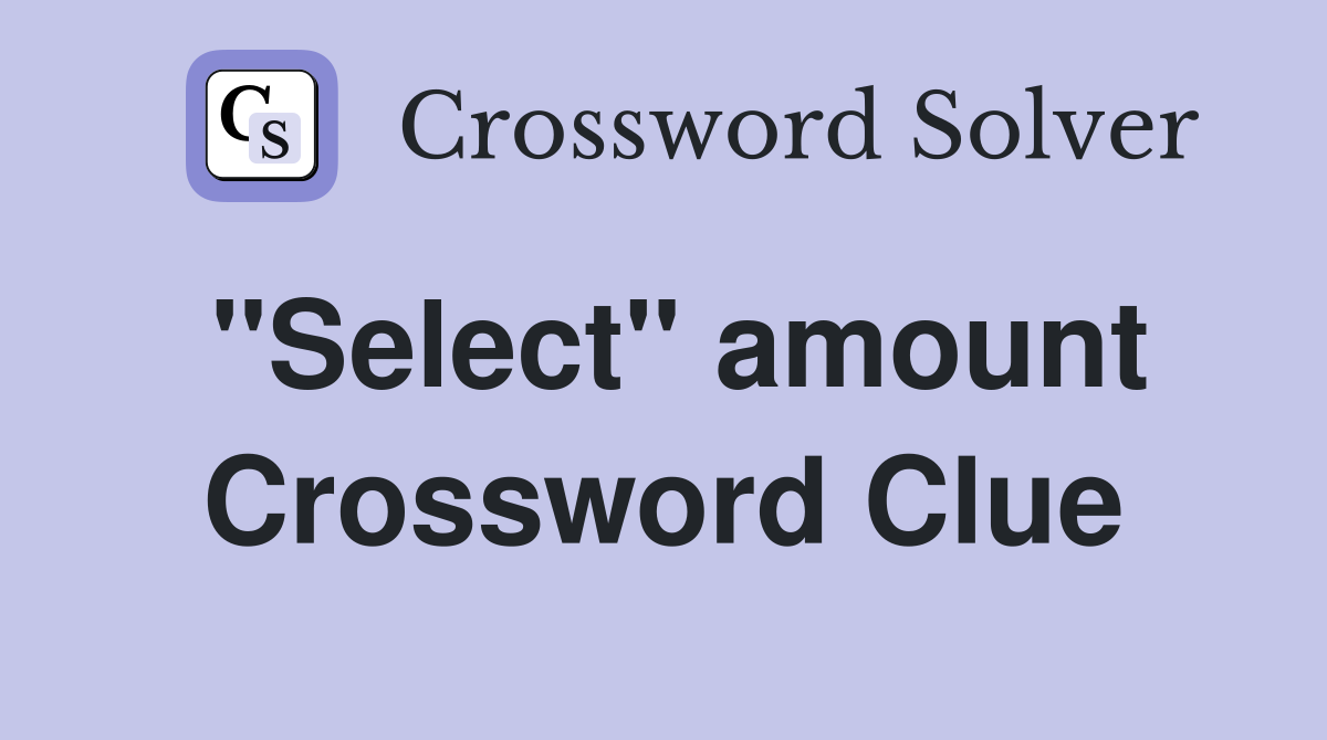 "Select" amount Crossword Clue