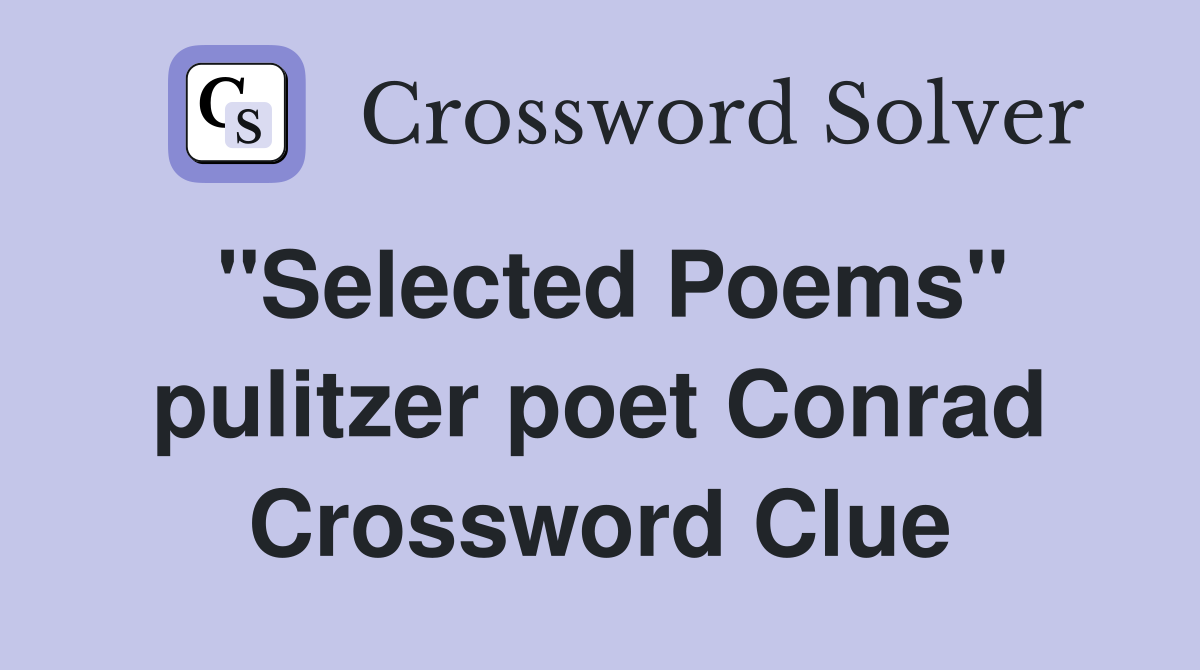 "Selected Poems" pulitzer poet Conrad Crossword Clue