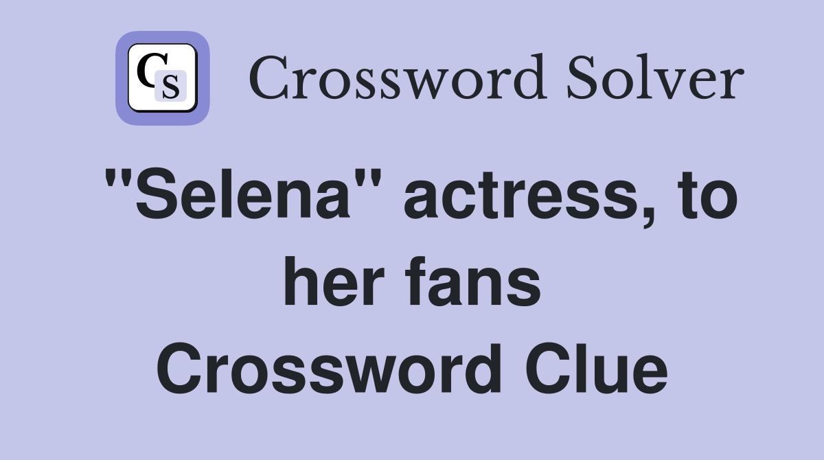 "Selena" actress, to her fans Crossword Clue