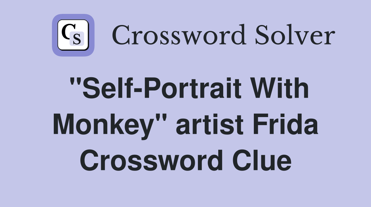 "Self-Portrait With Monkey" artist Frida Crossword Clue
