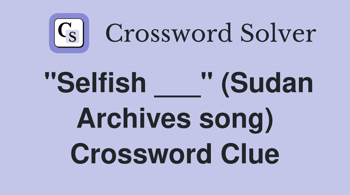 "Selfish ___" (Sudan Archives song) Crossword Clue