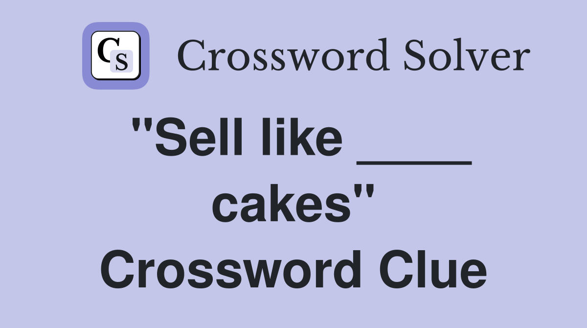 "Sell like ____ cakes" Crossword Clue