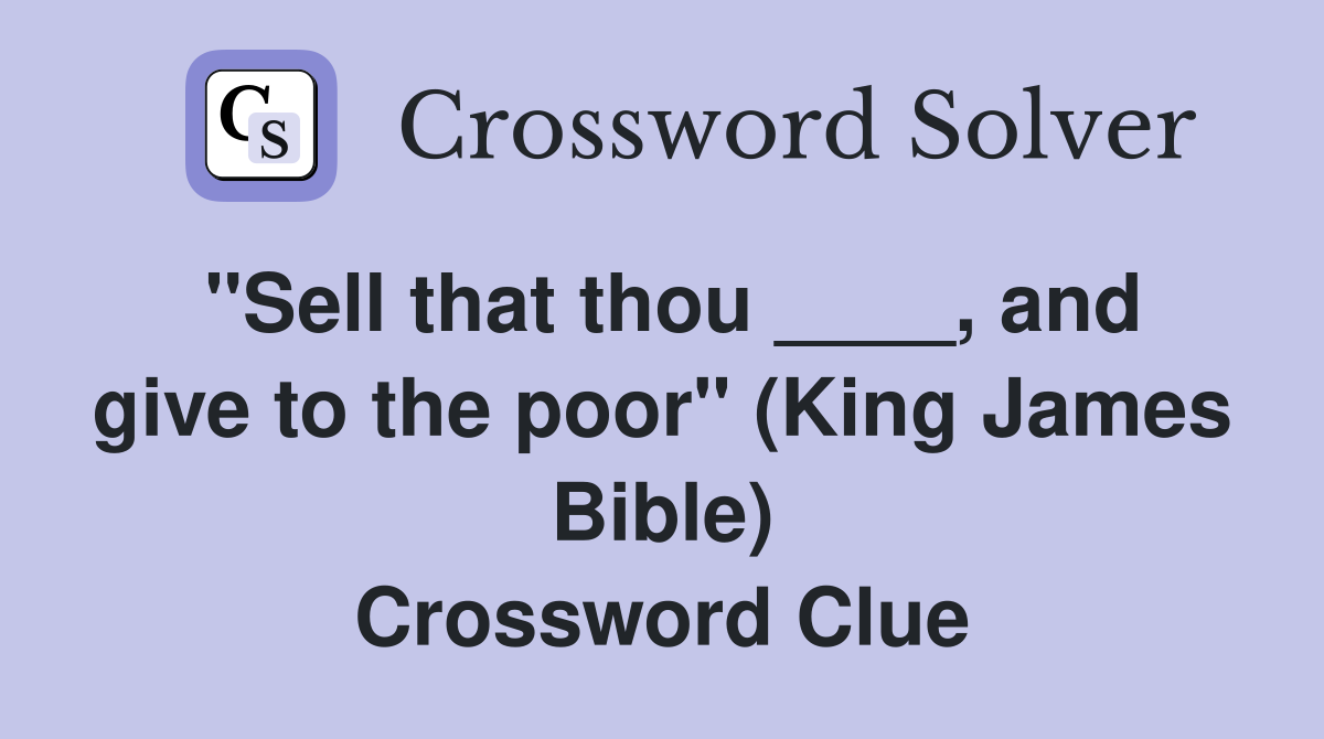 "Sell that thou ____, and give to the poor" (King James Bible) Crossword Clue