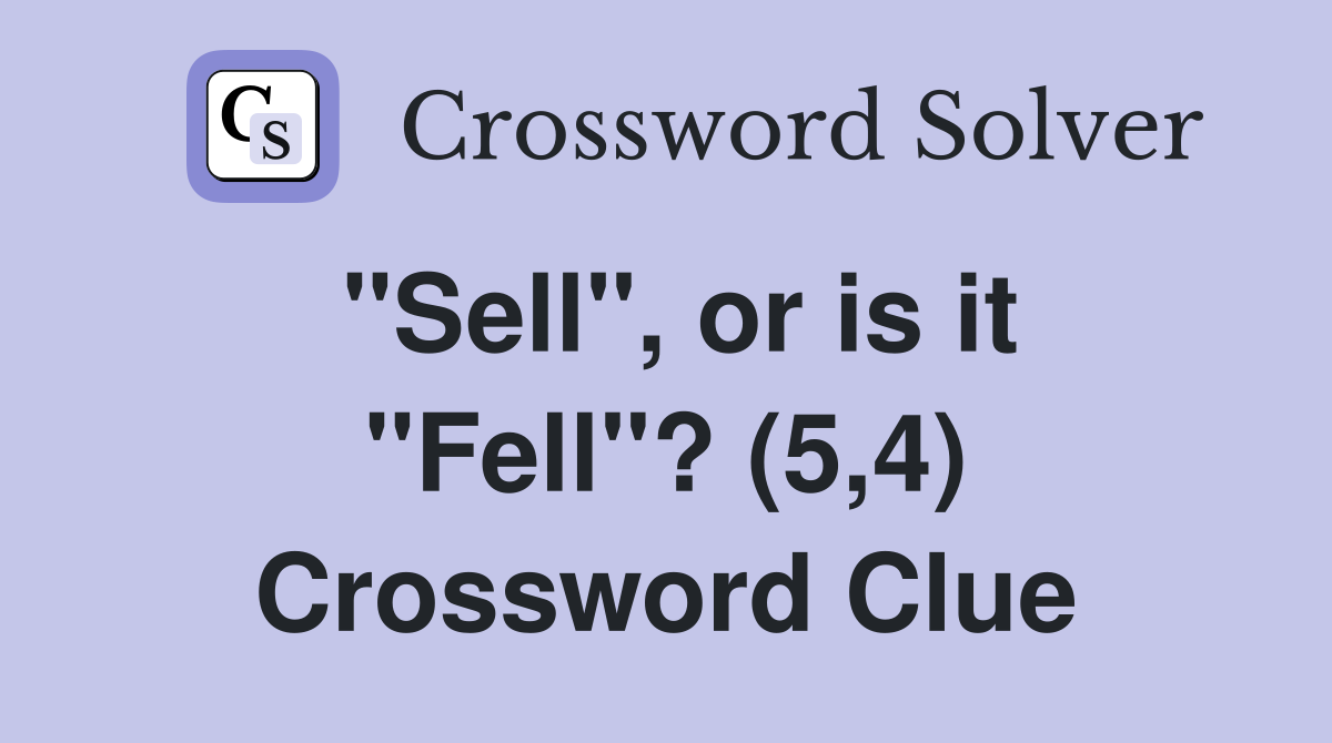 "Sell", or is it "Fell"? (5,4) Crossword Clue