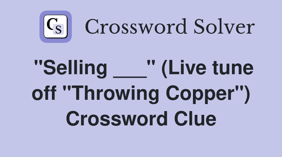 "Selling ___" (Live tune off "Throwing Copper") Crossword Clue