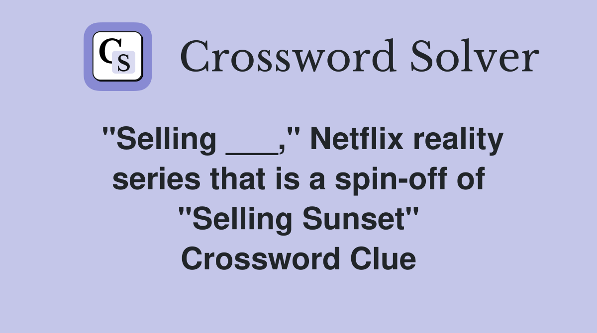 "Selling ___," Netflix reality series that is a spin-off of "Selling Sunset" Crossword Clue