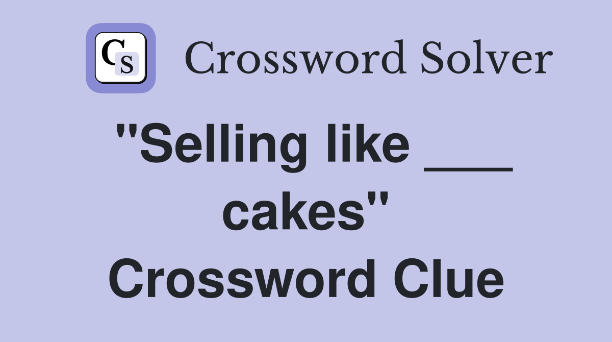 "Selling like ___ cakes" Crossword Clue