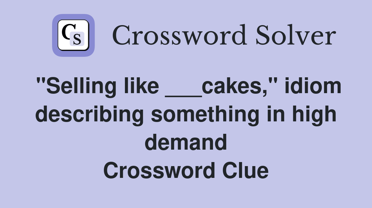 "Selling like ___cakes," idiom describing something in high demand Crossword Clue