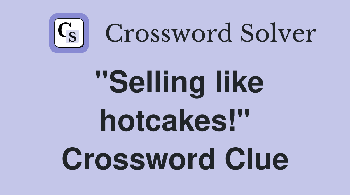 "Selling like hotcakes!" Crossword Clue