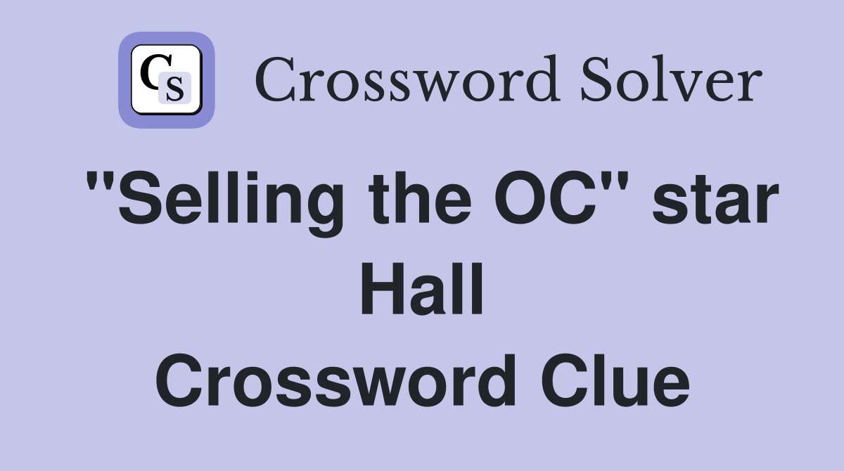 "Selling the OC" star Hall Crossword Clue