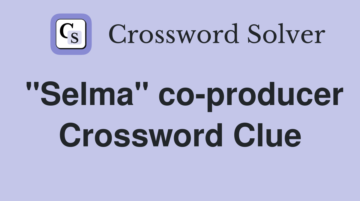 "Selma" co-producer Crossword Clue