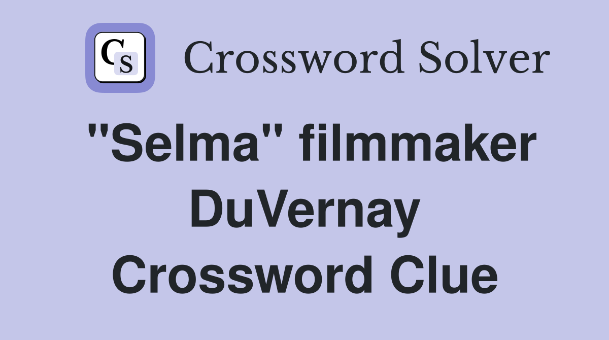 "Selma" filmmaker DuVernay Crossword Clue