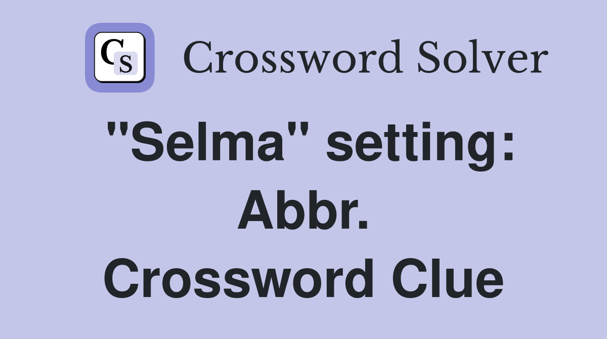 "Selma" setting: Abbr. Crossword Clue