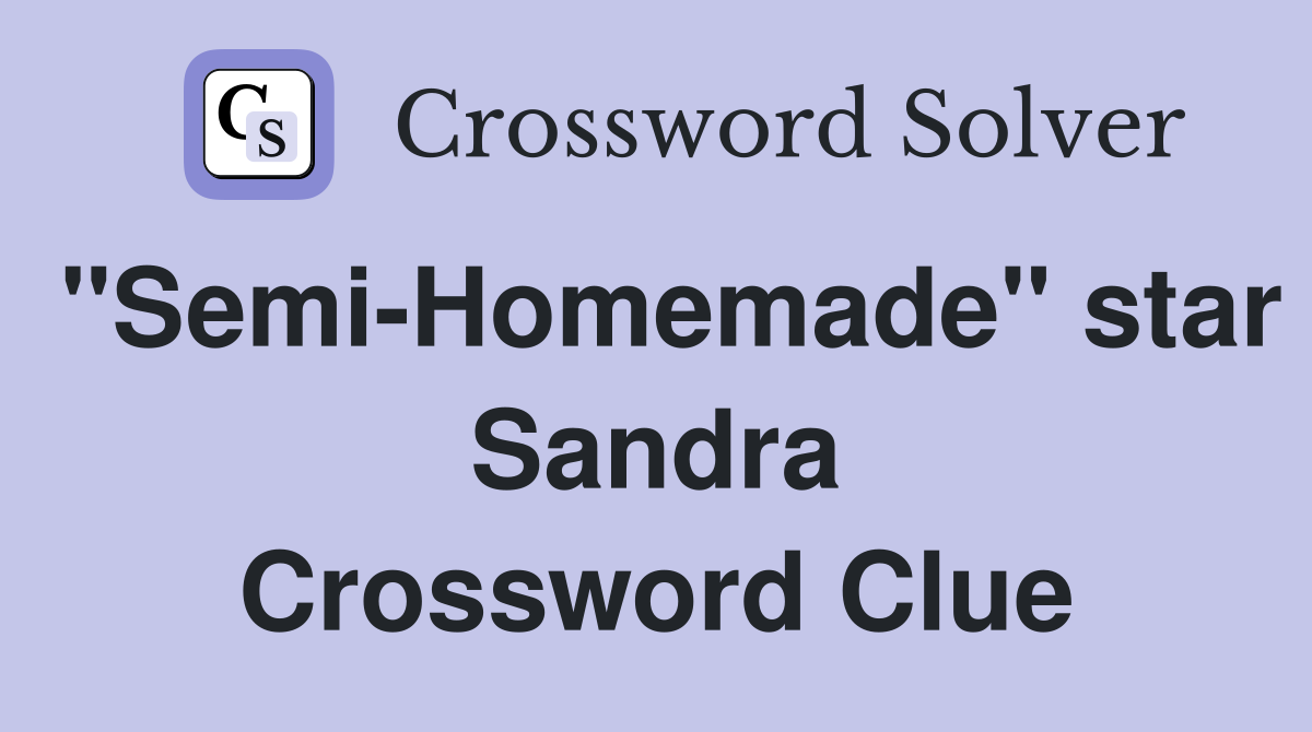 "Semi-Homemade" star Sandra Crossword Clue