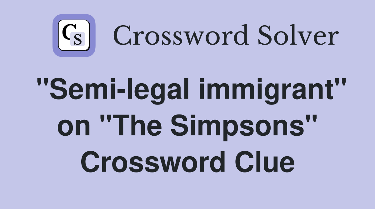 "Semi-legal immigrant" on "The Simpsons" Crossword Clue