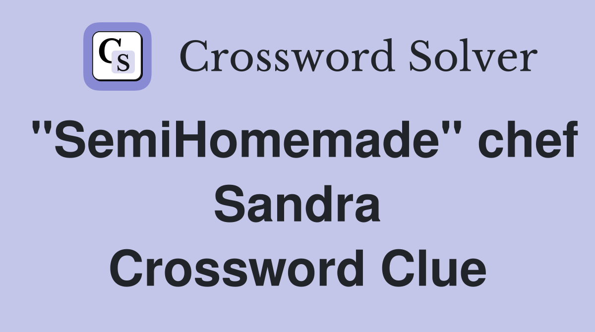 "SemiHomemade" chef Sandra Crossword Clue