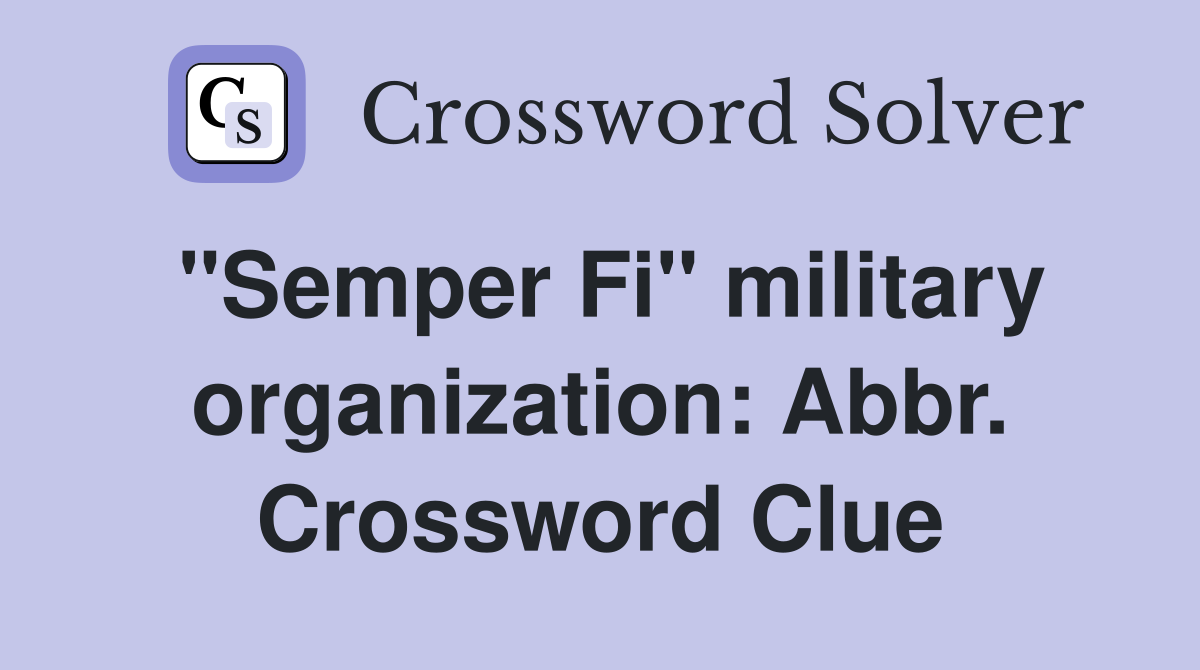 "Semper Fi" military organization: Abbr. Crossword Clue
