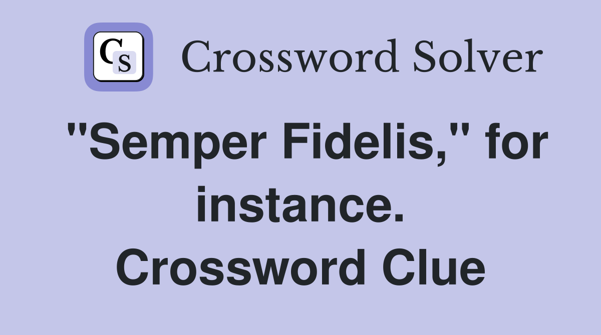 "Semper Fidelis," for instance. Crossword Clue