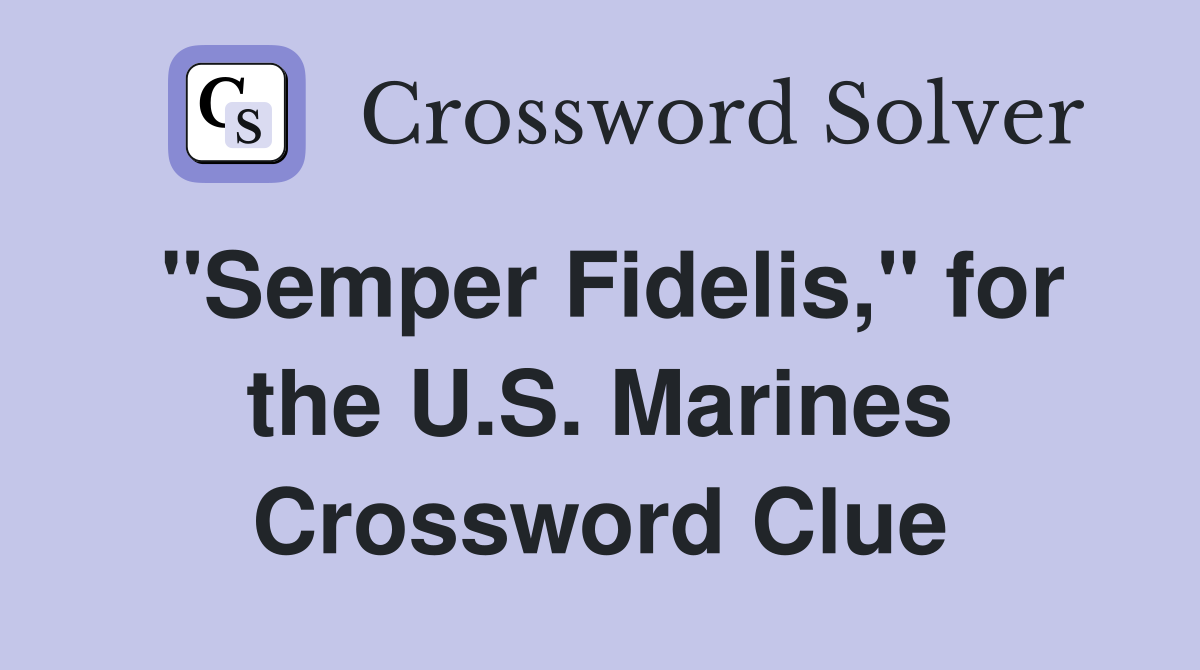 "Semper Fidelis," for the U.S. Marines Crossword Clue