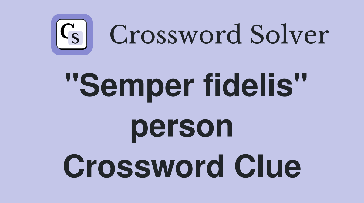 "Semper fidelis" person Crossword Clue