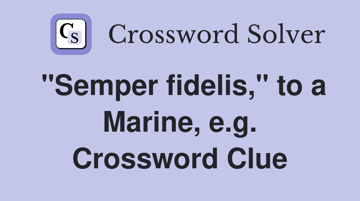 "Semper fidelis," to a Marine, e.g. Crossword Clue