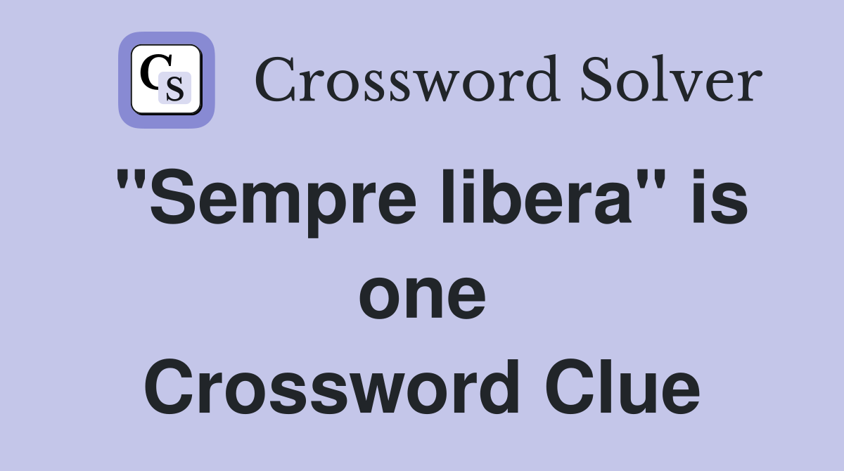 "Sempre libera" is one Crossword Clue