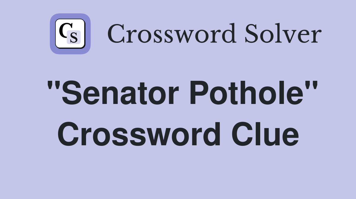 "Senator Pothole" Crossword Clue