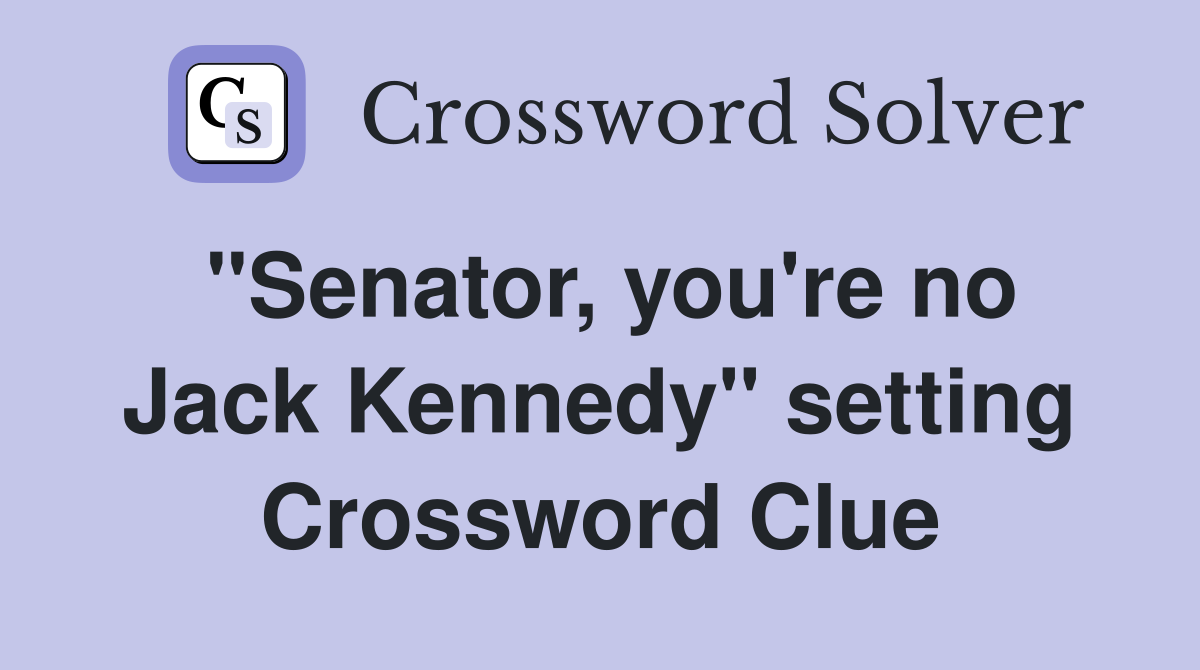 "Senator, you're no Jack Kennedy" setting Crossword Clue