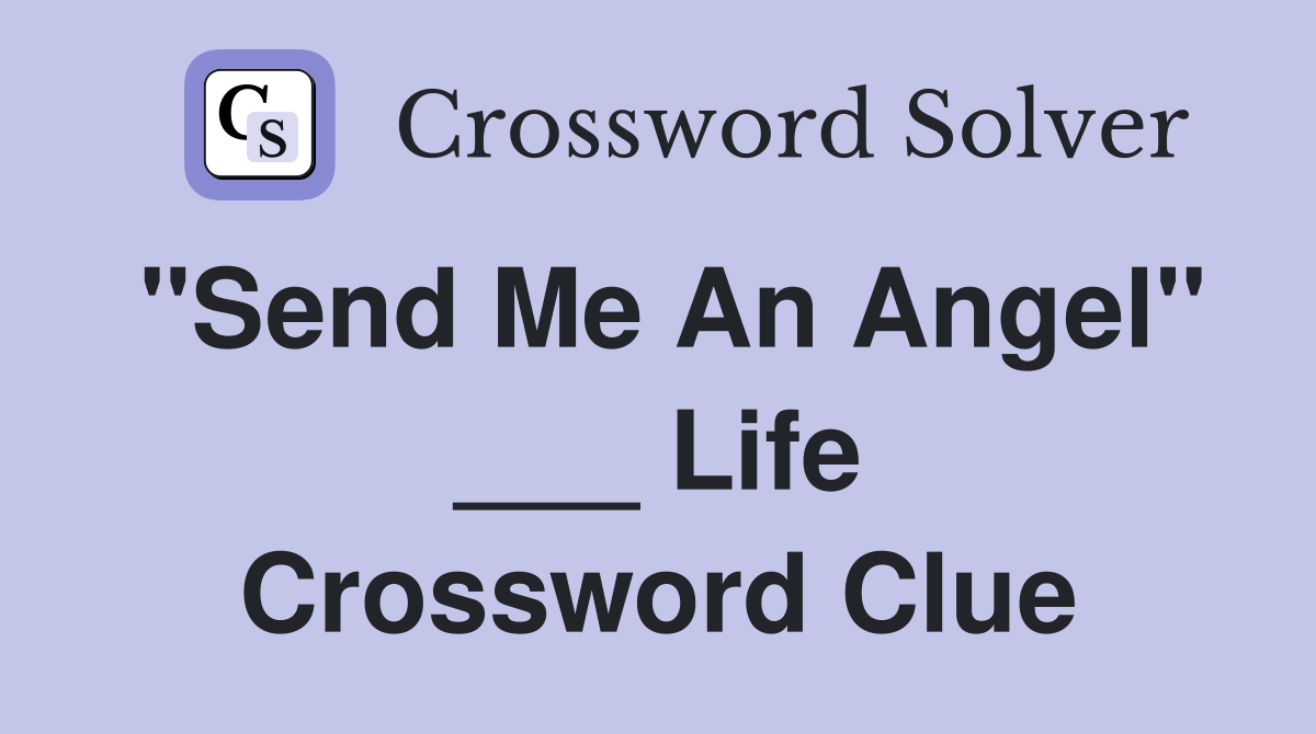 "Send Me An Angel" ___ Life Crossword Clue
