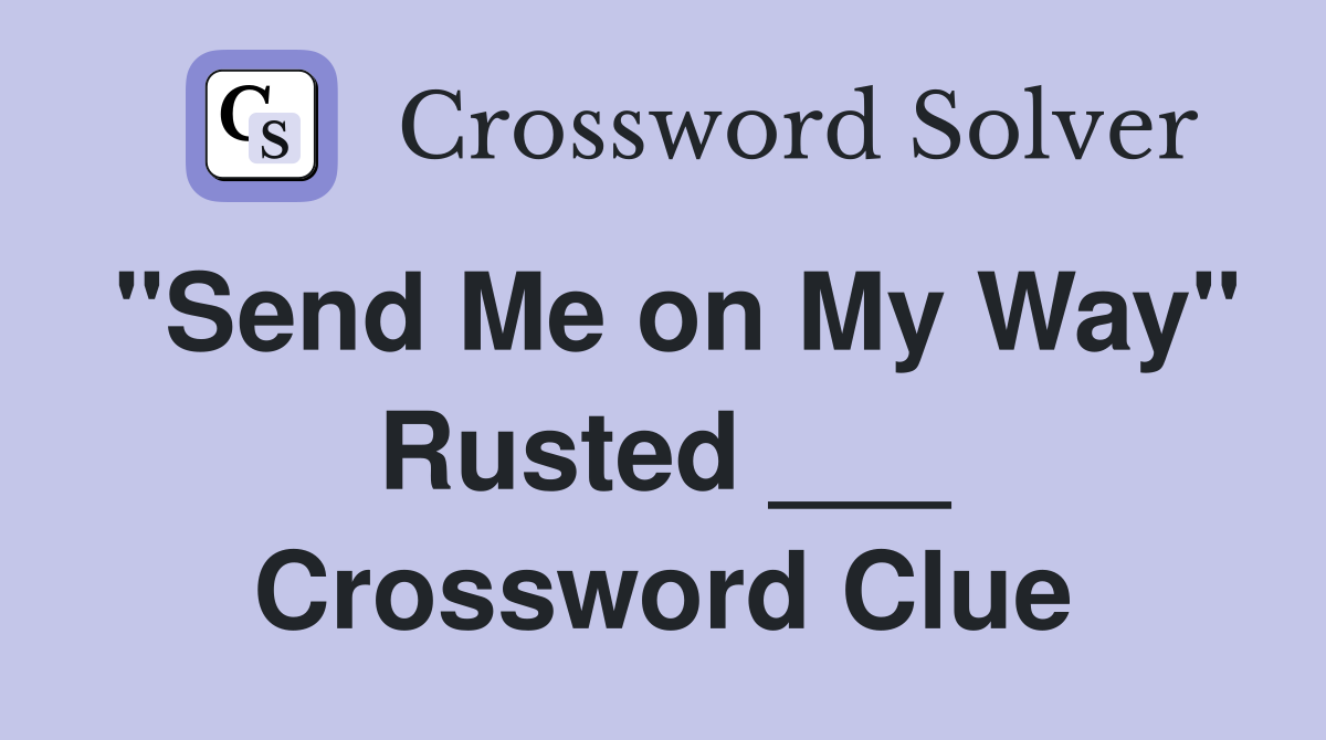 "Send Me on My Way" Rusted ___ Crossword Clue