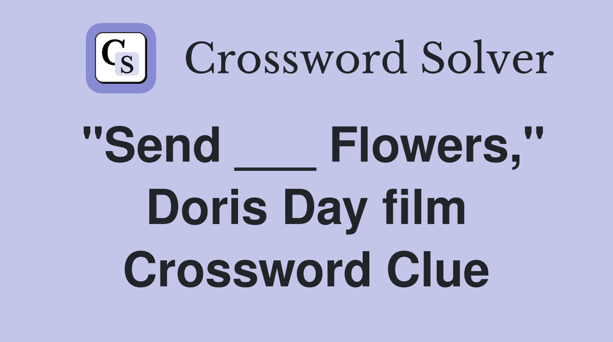 "Send ___ Flowers," Doris Day film Crossword Clue