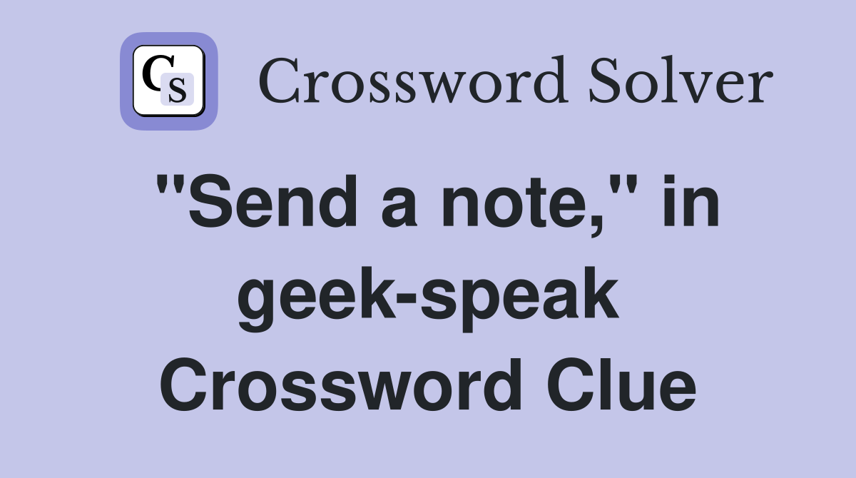 "Send a note," in geek-speak Crossword Clue