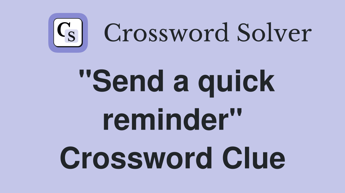 "Send a quick reminder" Crossword Clue