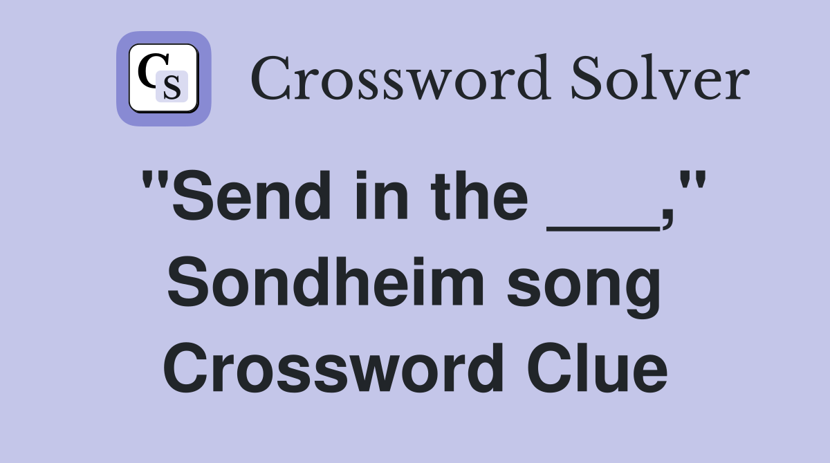 "Send in the ___," Sondheim song Crossword Clue