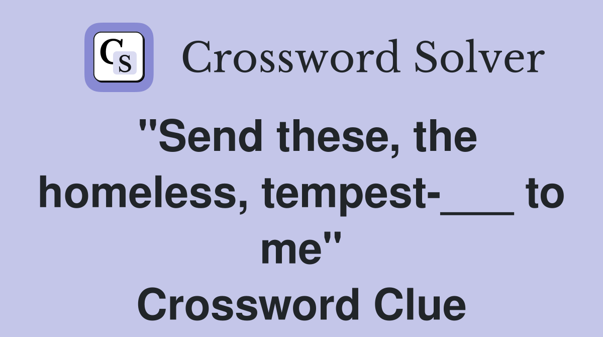 "Send these, the homeless, tempest-___ to me" Crossword Clue
