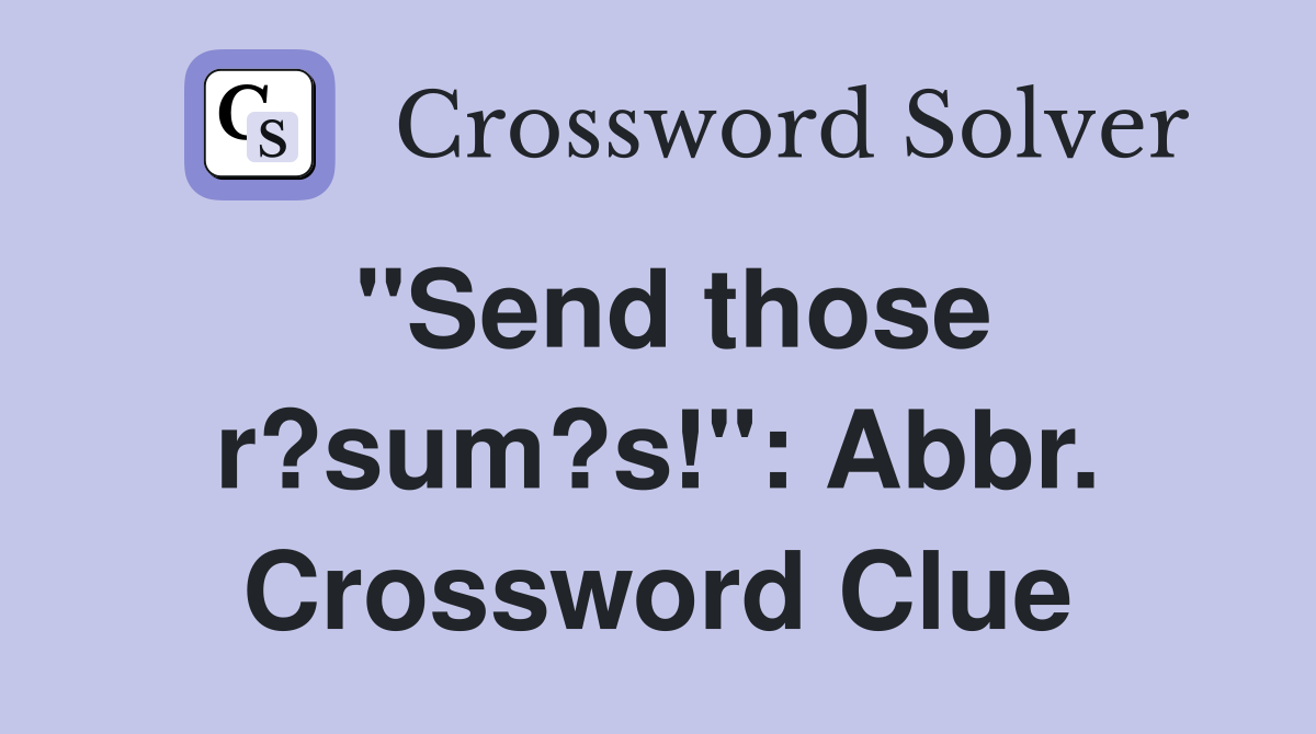 "Send those r?sum?s!": Abbr. Crossword Clue