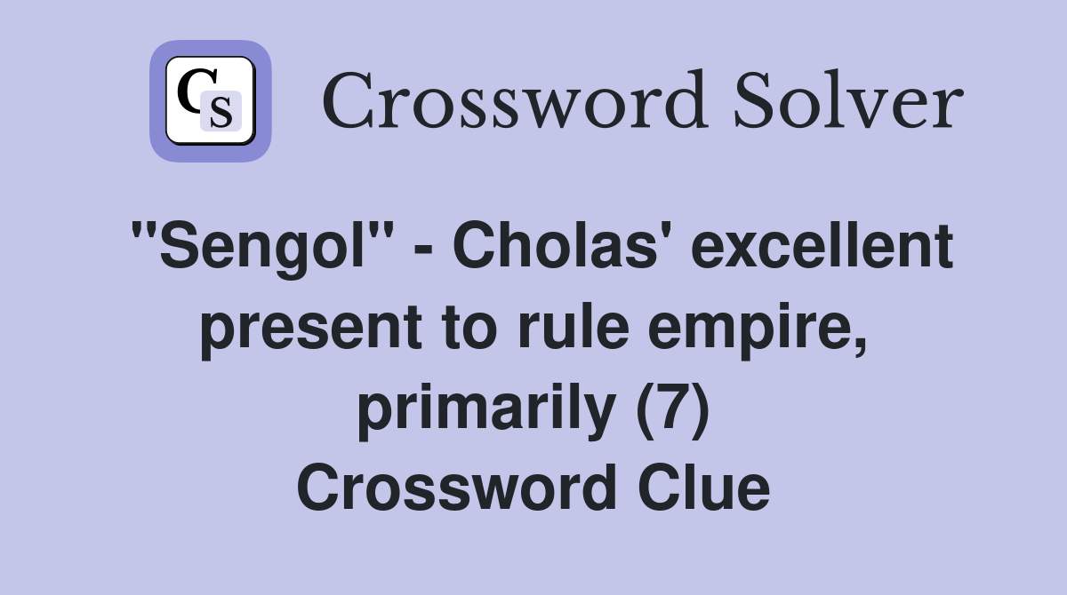 "Sengol" - Cholas' excellent present to rule empire, primarily (7) Crossword Clue