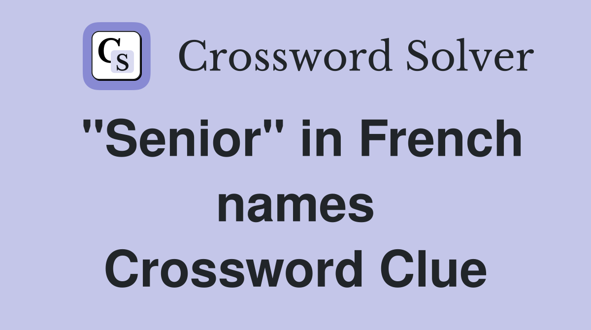 "Senior" in French names Crossword Clue