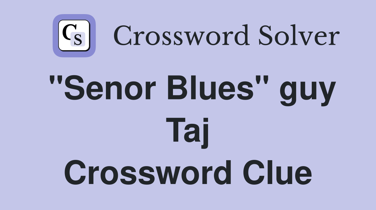 "Senor Blues" guy Taj Crossword Clue