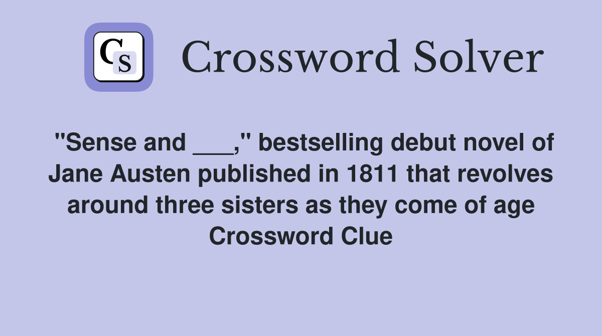 "Sense and ___," bestselling debut novel of Jane Austen published in 1811 that revolves around three sisters as they come of age Crossword Clue