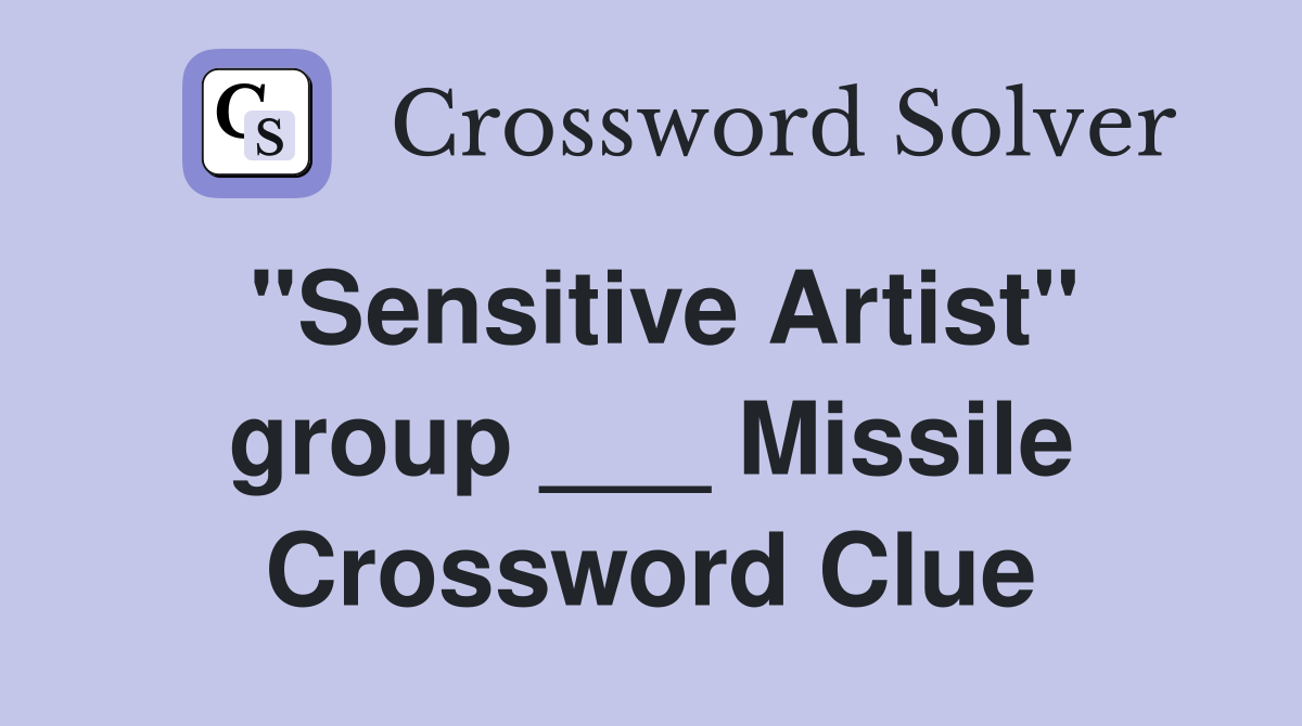 "Sensitive Artist" group ___ Missile Crossword Clue