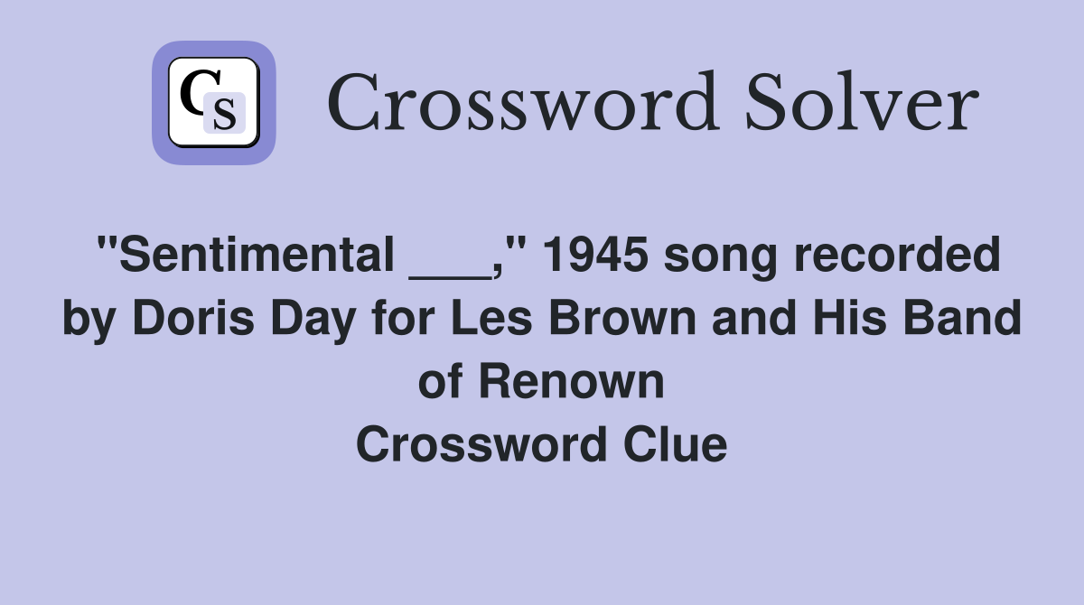 "Sentimental ___," 1945 song recorded by Doris Day for Les Brown and His Band of Renown Crossword Clue