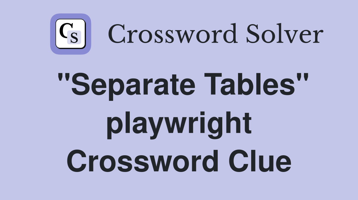 "Separate Tables" playwright Crossword Clue