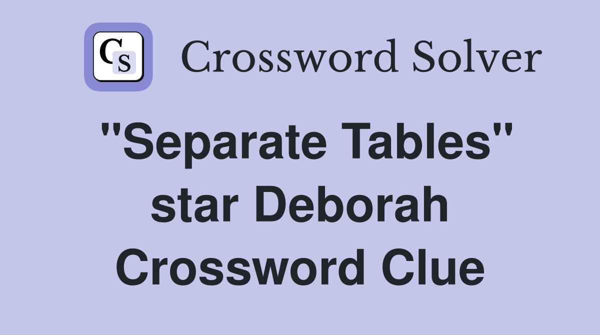 "Separate Tables" star Deborah Crossword Clue