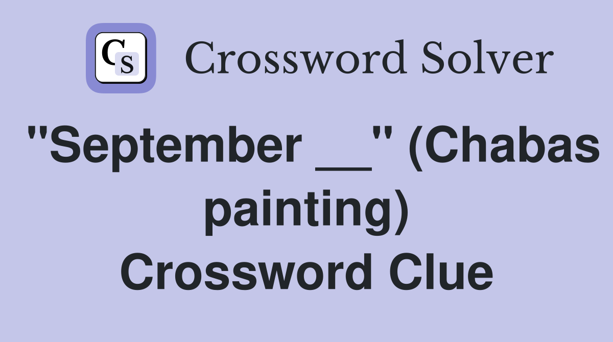 "September __" (Chabas painting) Crossword Clue
