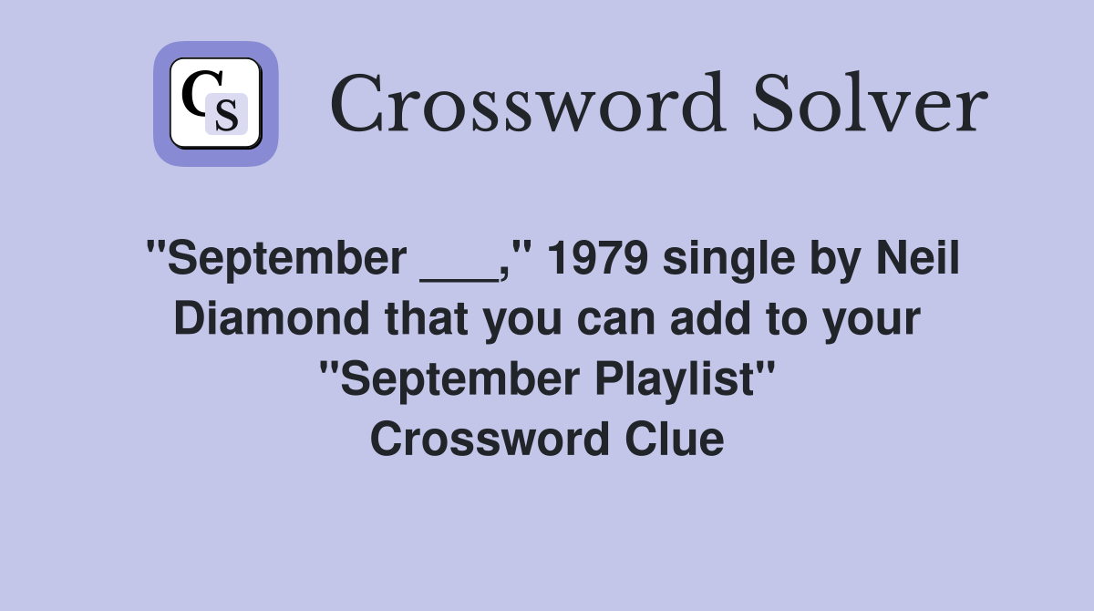 "September ___," 1979 single by Neil Diamond that you can add to your "September Playlist" Crossword Clue