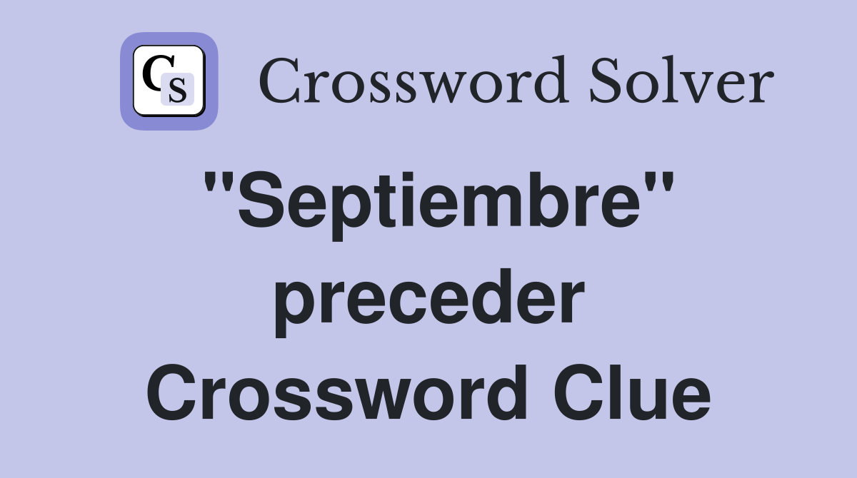 "Septiembre" preceder Crossword Clue