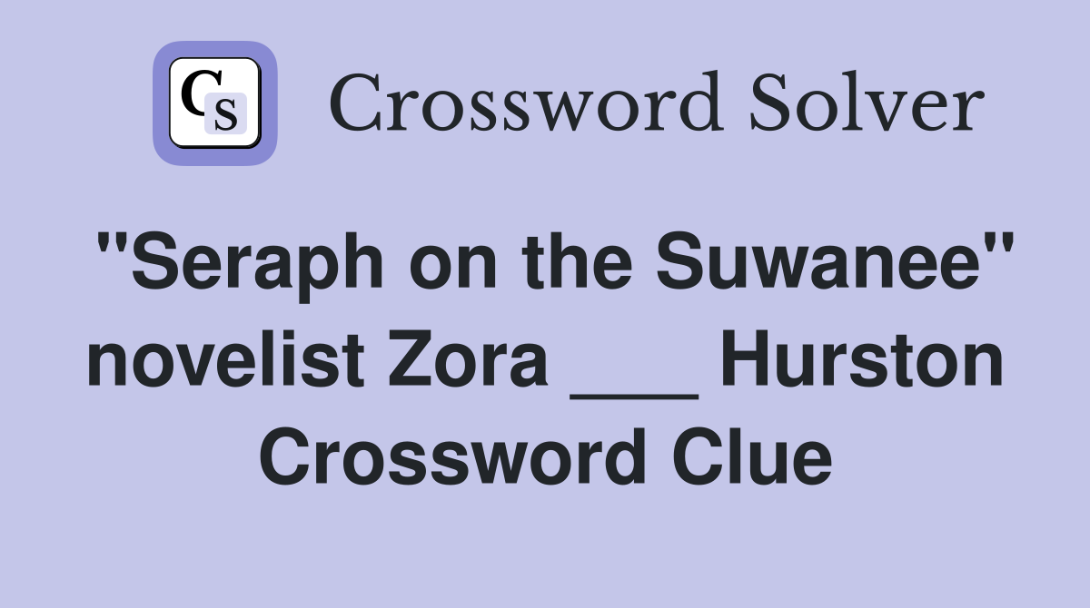 "Seraph on the Suwanee" novelist Zora ___ Hurston Crossword Clue