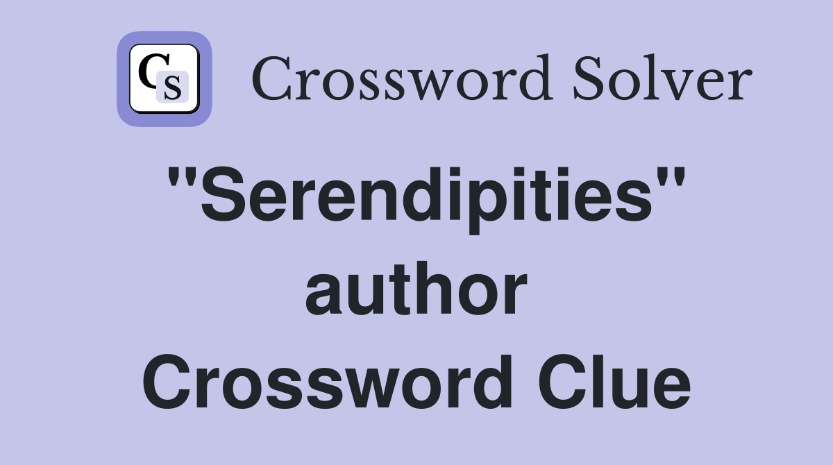 "Serendipities" author Crossword Clue